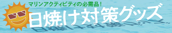 特集：日焼け対策グッズ